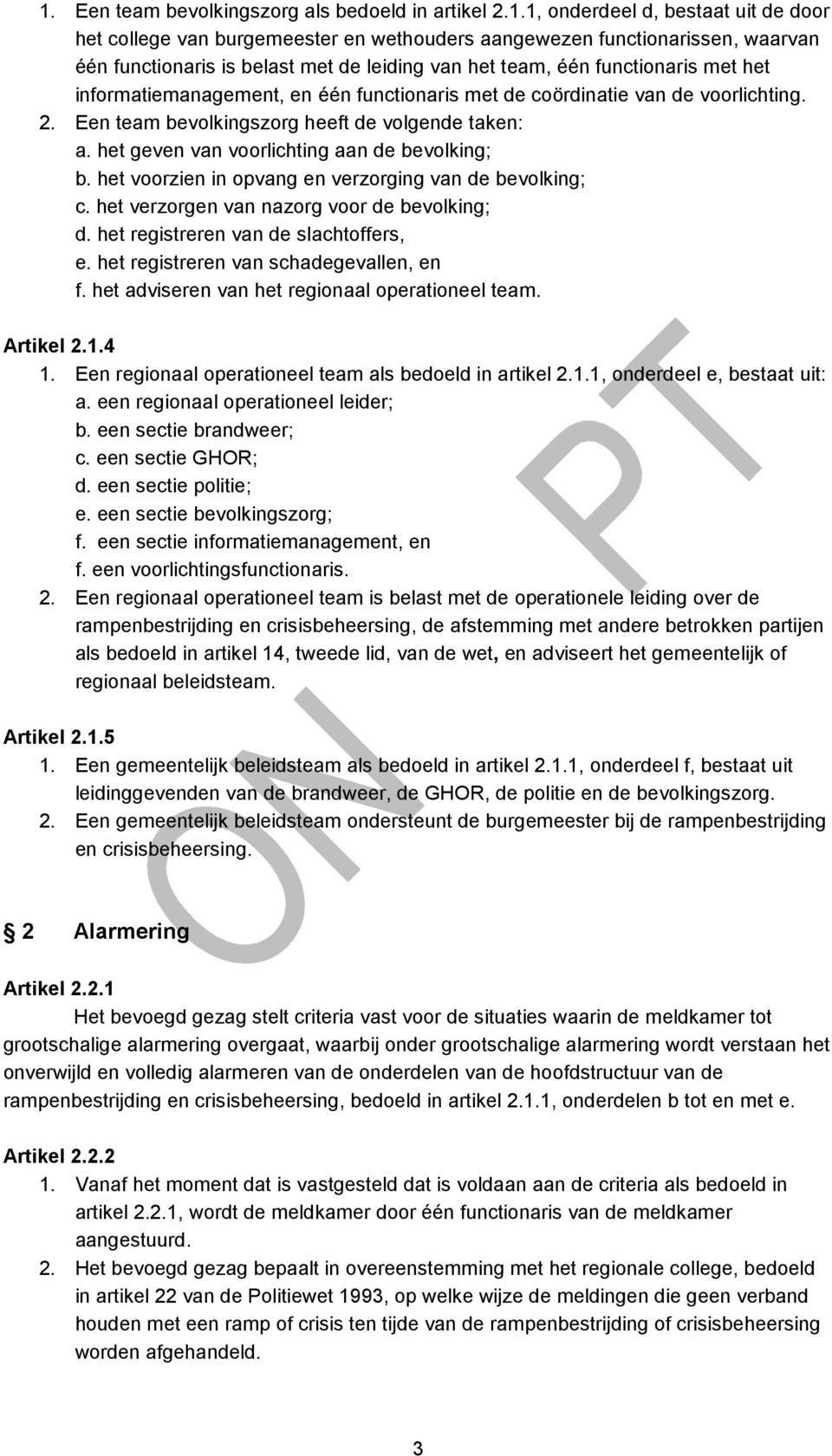 het geven van voorlichting aan de bevolking; b. het voorzien in opvang en verzorging van de bevolking; c. het verzorgen van nazorg voor de bevolking; d. het registreren van de slachtoffers, e.