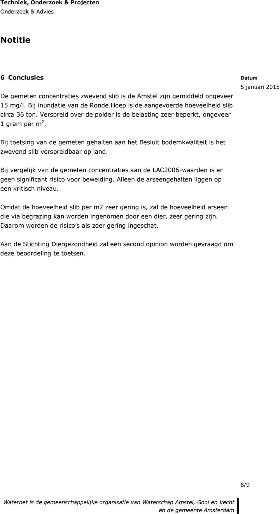 Bij vergelijk van de gemeten concentraties aan de LAC2006-waarden is er geen significant risico voor beweiding. Alleen de arseengehalten liggen op een kritisch niveau.