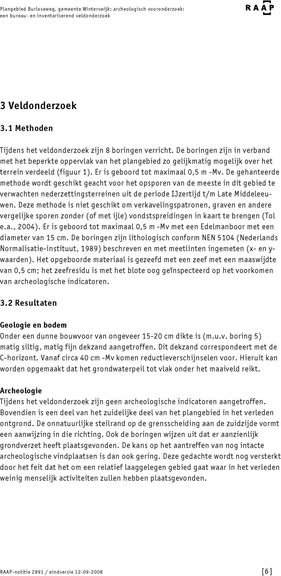 De gehanteerde methode wordt geschikt geacht voor het opsporen van de meeste in dit gebied te verwachten nederzettingsterreinen uit de periode IJzertijd t/m Late Middeleeuwen.