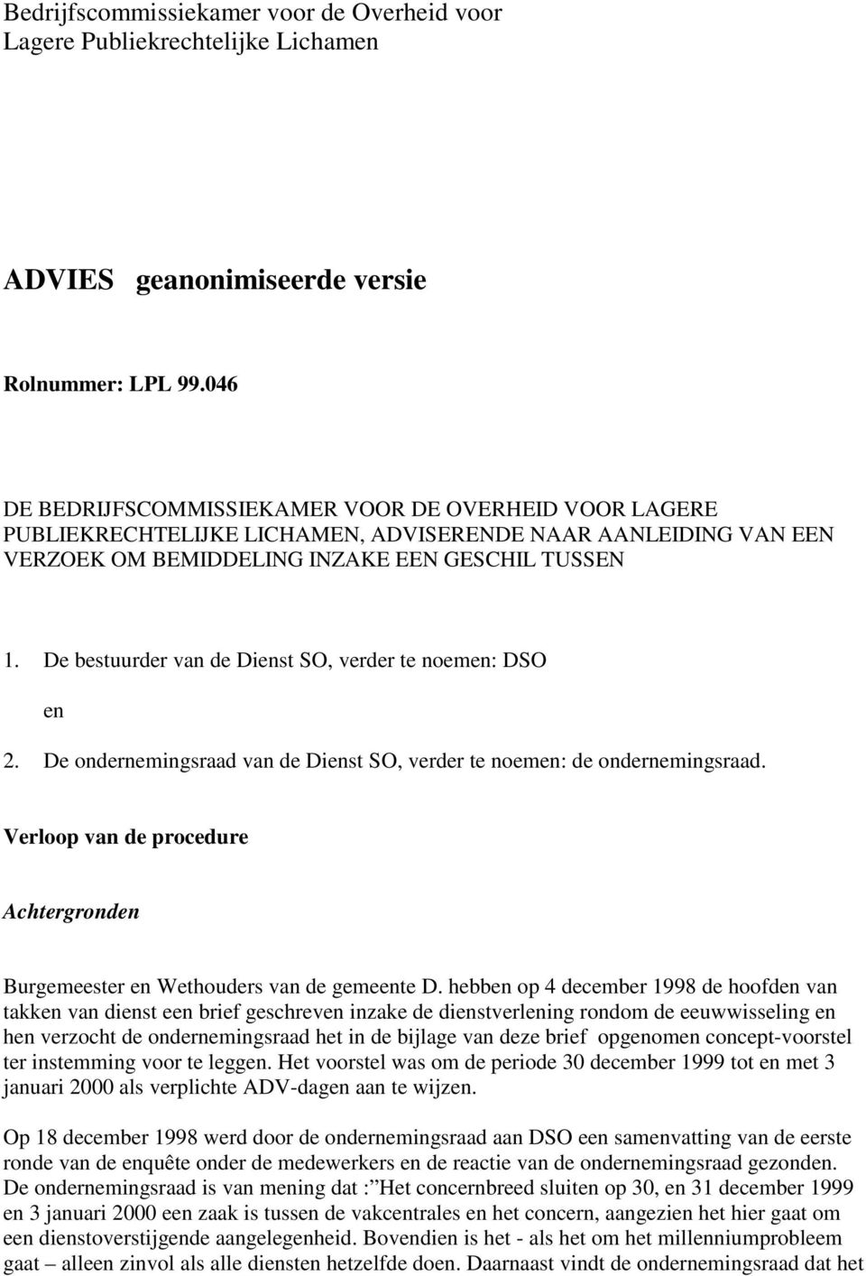 De bestuurder van de Dienst SO, verder te noemen: DSO en 2. De ondernemingsraad van de Dienst SO, verder te noemen: de ondernemingsraad.