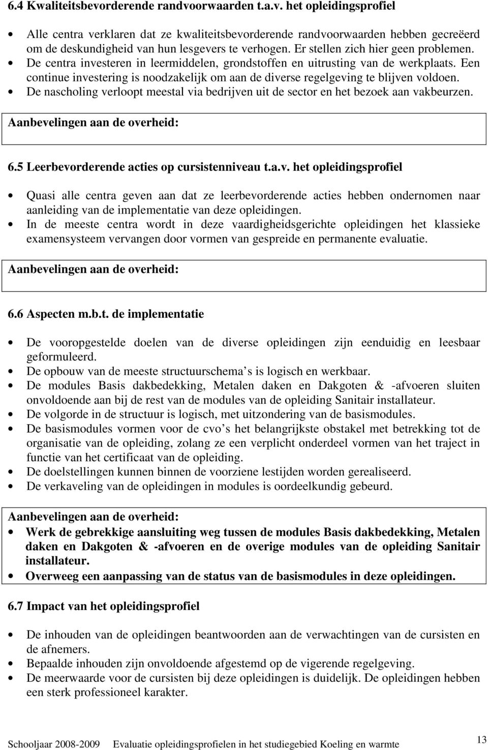 Een continue investering is noodzakelijk om aan de diverse regelgeving te blijven voldoen. De nascholing verloopt meestal via bedrijven uit de sector en het bezoek aan vakbeurzen.