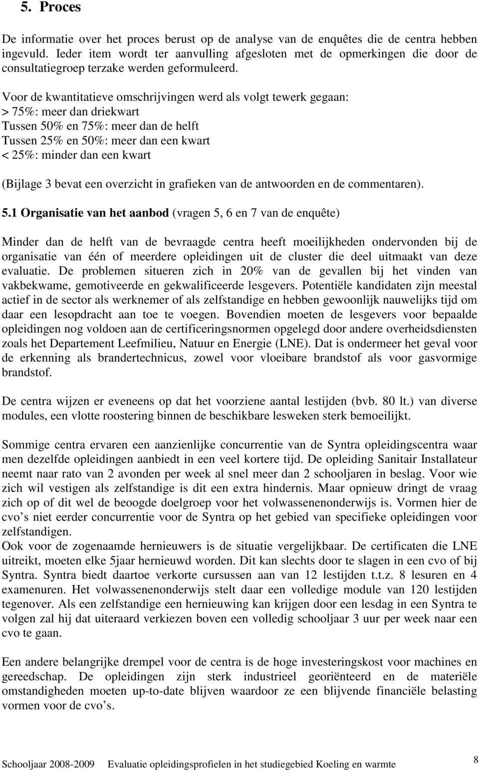 Voor de kwantitatieve omschrijvingen werd als volgt tewerk gegaan: > 75%: meer dan driekwart Tussen 50% en 75%: meer dan de helft Tussen 25% en 50%: meer dan een kwart < 25%: minder dan een kwart