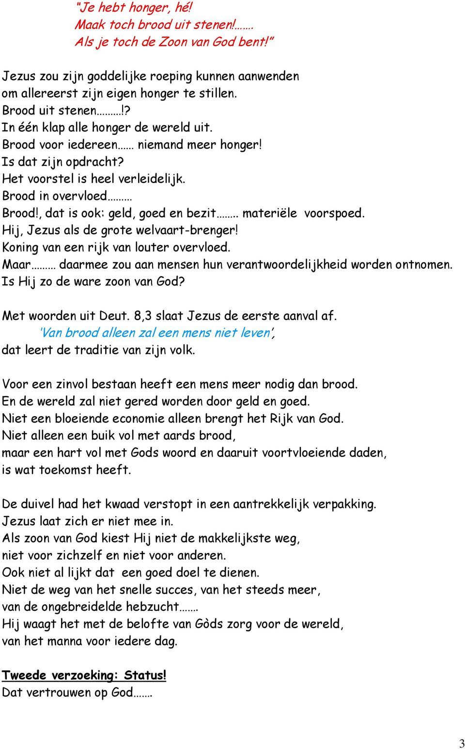 . materiële voorspoed. Hij, Jezus als de grote welvaart-brenger! Koning van een rijk van louter overvloed. Maar daarmee zou aan mensen hun verantwoordelijkheid worden ontnomen.