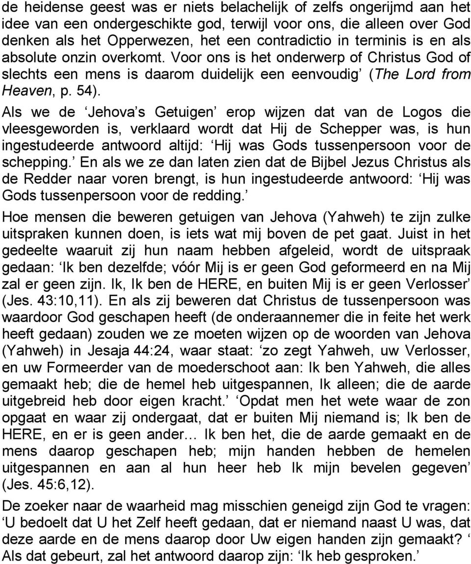 Als we de Jehova s Getuigen erop wijzen dat van de Logos die vleesgeworden is, verklaard wordt dat Hij de Schepper was, is hun ingestudeerde antwoord altijd: Hij was Gods tussenpersoon voor de