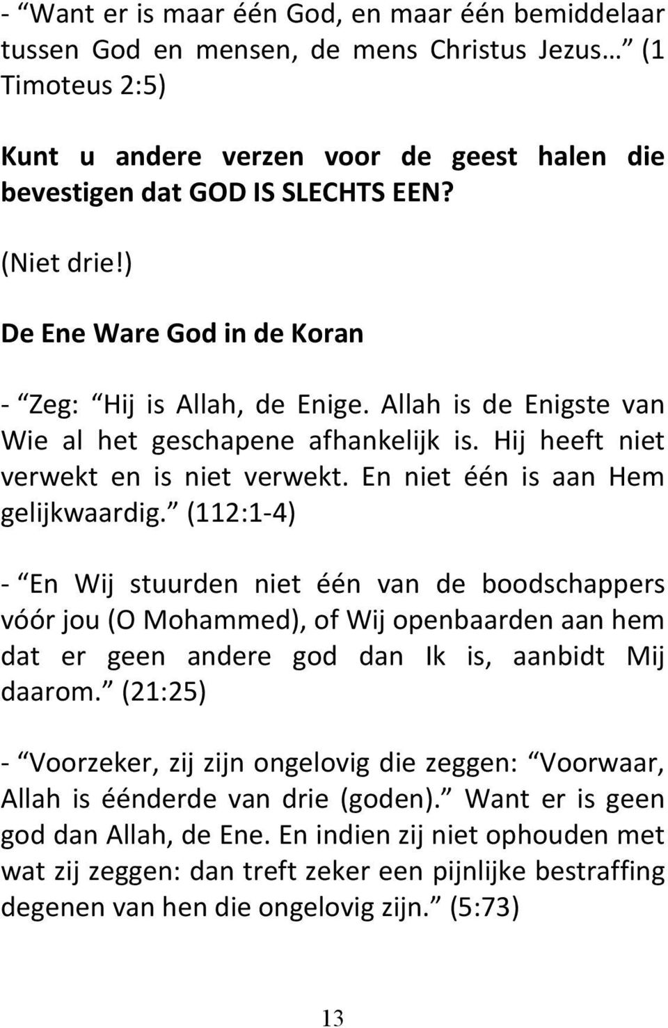 En niet één is aan Hem gelijkwaardig. (112:1-4) - En Wij stuurden niet één van de boodschappers vóór jou (O Mohammed), of Wij openbaarden aan hem dat er geen andere god dan Ik is, aanbidt Mij daarom.