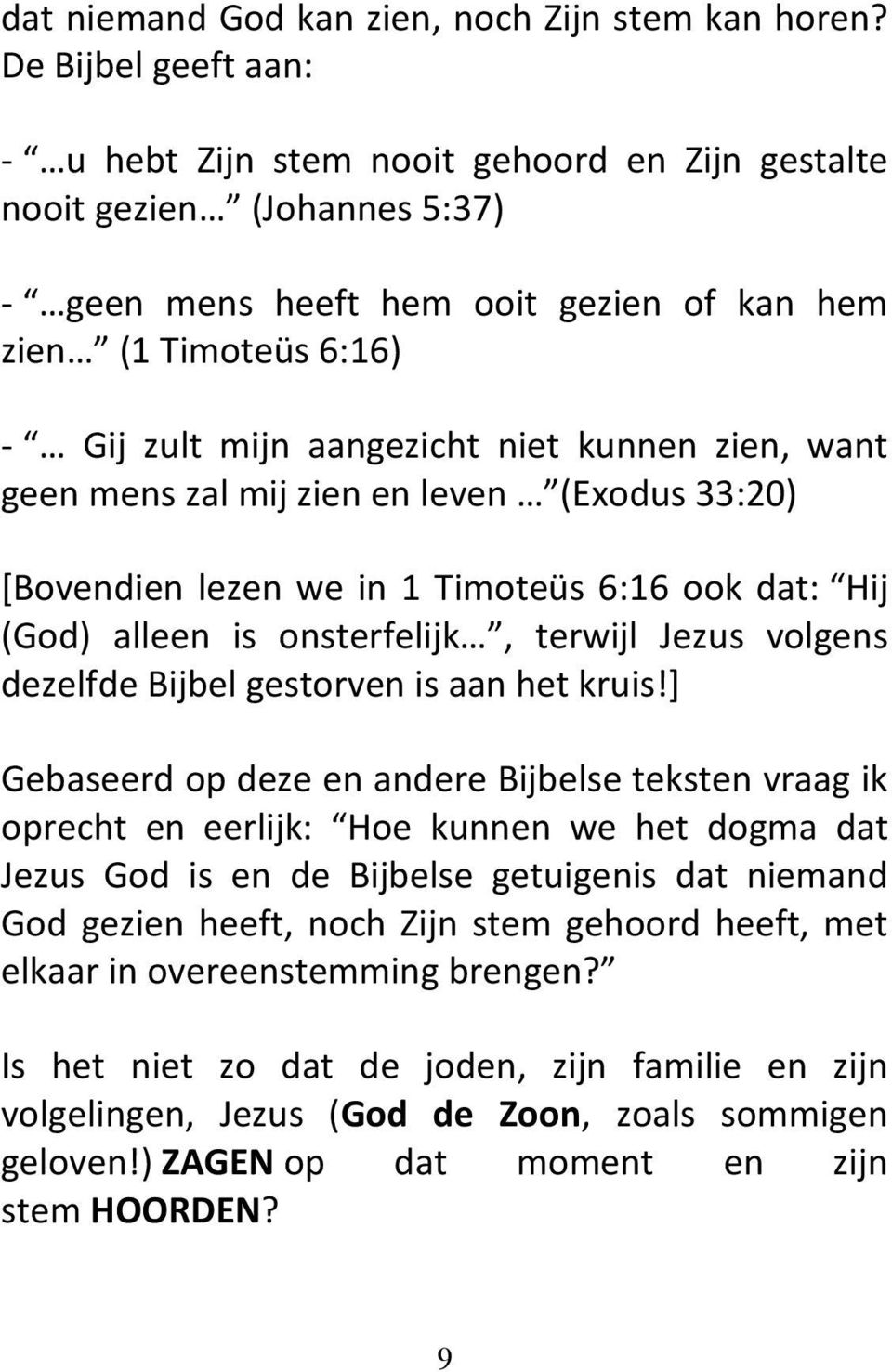 kunnen zien, want geen mens zal mij zien en leven (Exodus 33:20) [Bovendien lezen we in 1 Timoteüs 6:16 ook dat: Hij (God) alleen is onsterfelijk, terwijl Jezus volgens dezelfde Bijbel gestorven is