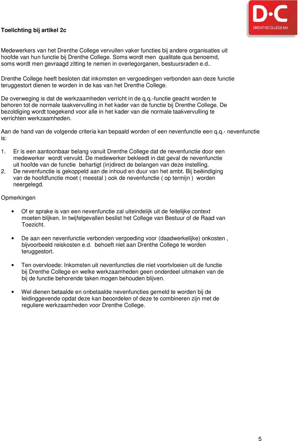 De overweging is dat de werkzaamheden verricht in de q.q.-functie geacht worden te behoren tot de normale taakvervulling in het kader van de functie bij Drenthe College.
