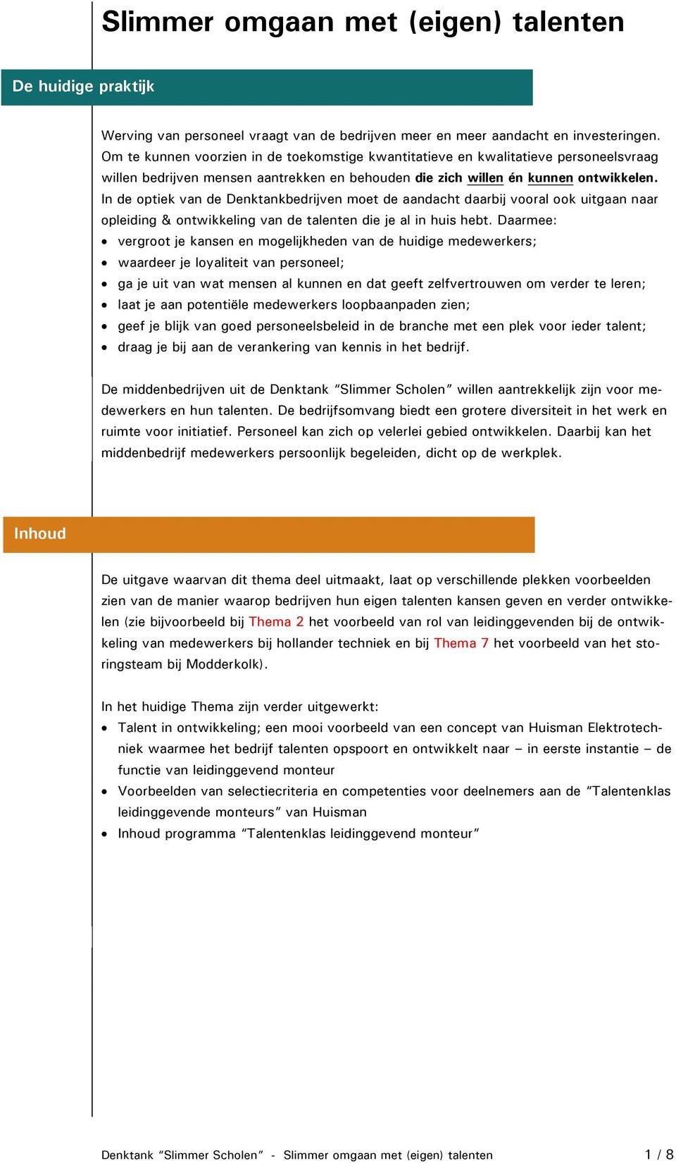 In de optiek van de Denktankbedrijven moet de aandacht daarbij vooral ook uitgaan naar opleiding & ontwikkeling van de talenten die je al in huis hebt.