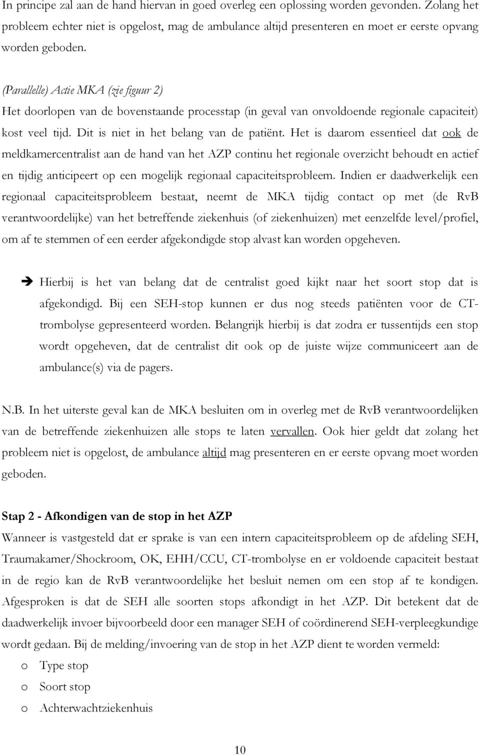 (Parallelle) Actie MKA (zie figuur 2) Het doorlopen van de bovenstaande processtap (in geval van onvoldoende regionale capaciteit) kost veel tijd. Dit is niet in het belang van de patiënt.