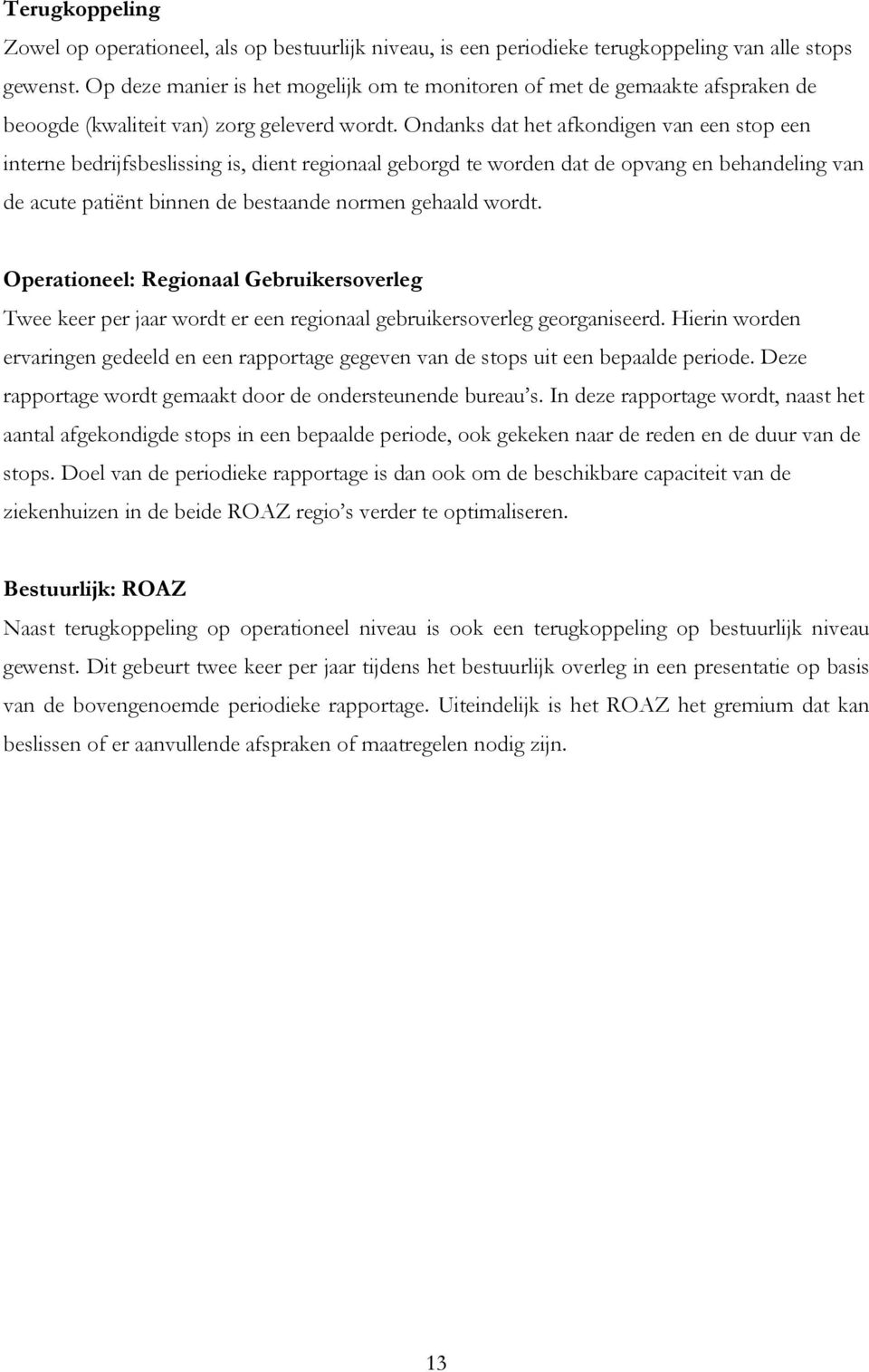 Ondanks dat het afkondigen van een stop een interne bedrijfsbeslissing is, dient regionaal geborgd te worden dat de opvang en behandeling van de acute patiënt binnen de bestaande normen gehaald wordt.