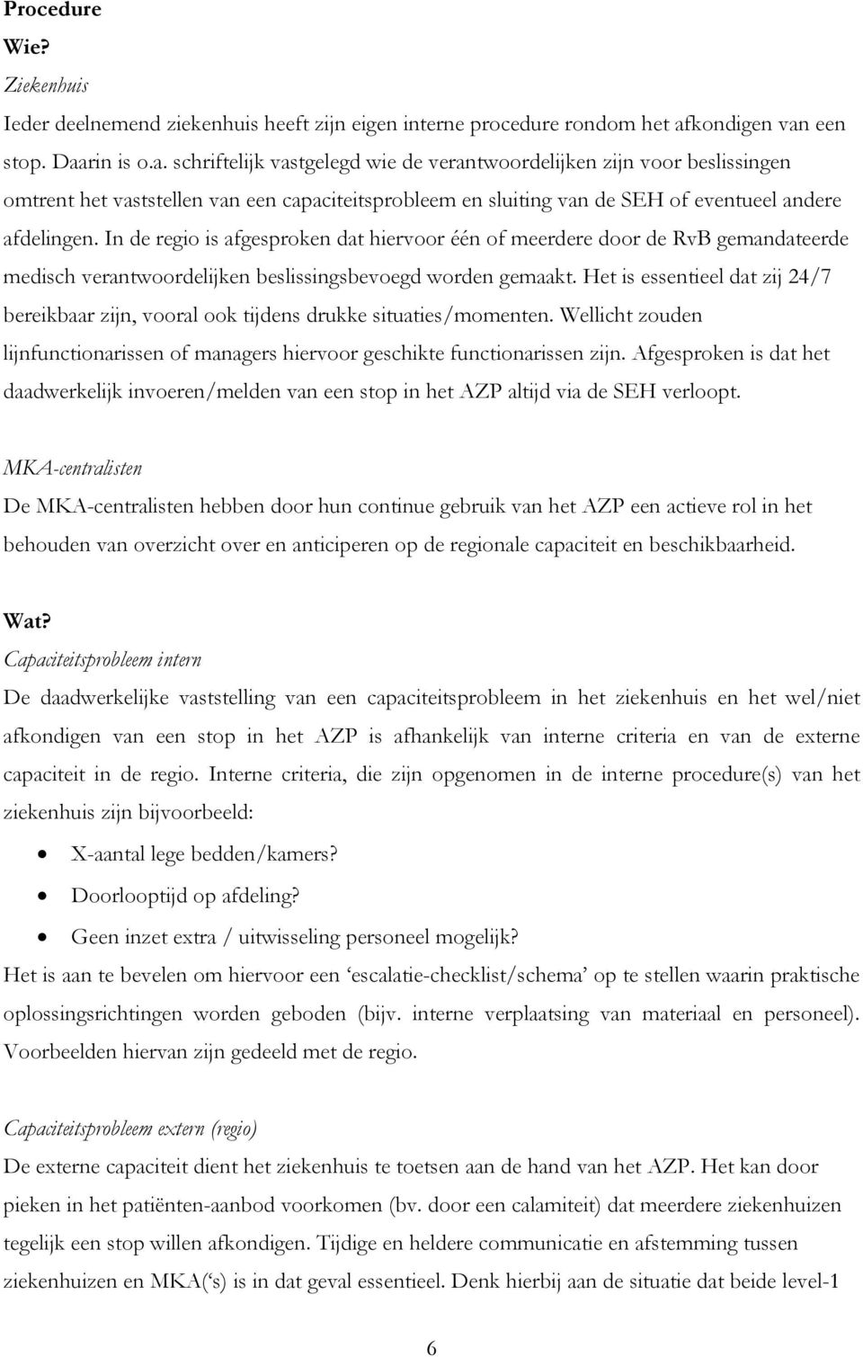 In de regio is afgesproken dat hiervoor één of meerdere door de RvB gemandateerde medisch verantwoordelijken beslissingsbevoegd worden gemaakt.