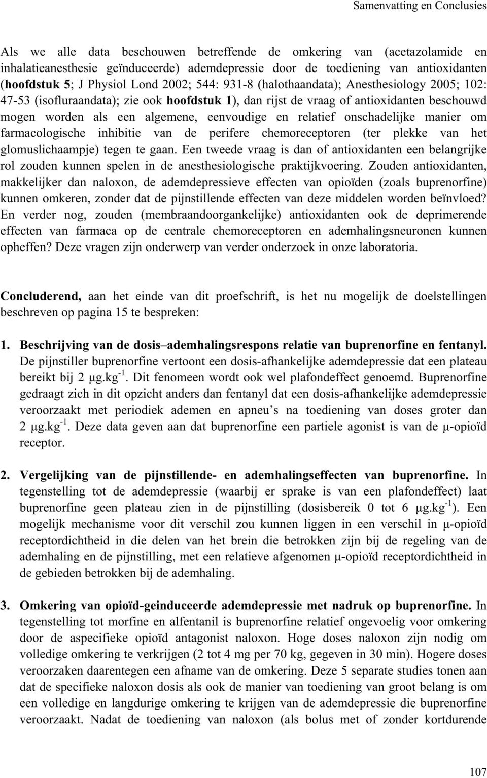 eenvoudige en relatief onschadelijke manier om farmacologische inhibitie van de perifere chemoreceptoren (ter plekke van het glomuslichaampje) tegen te gaan.