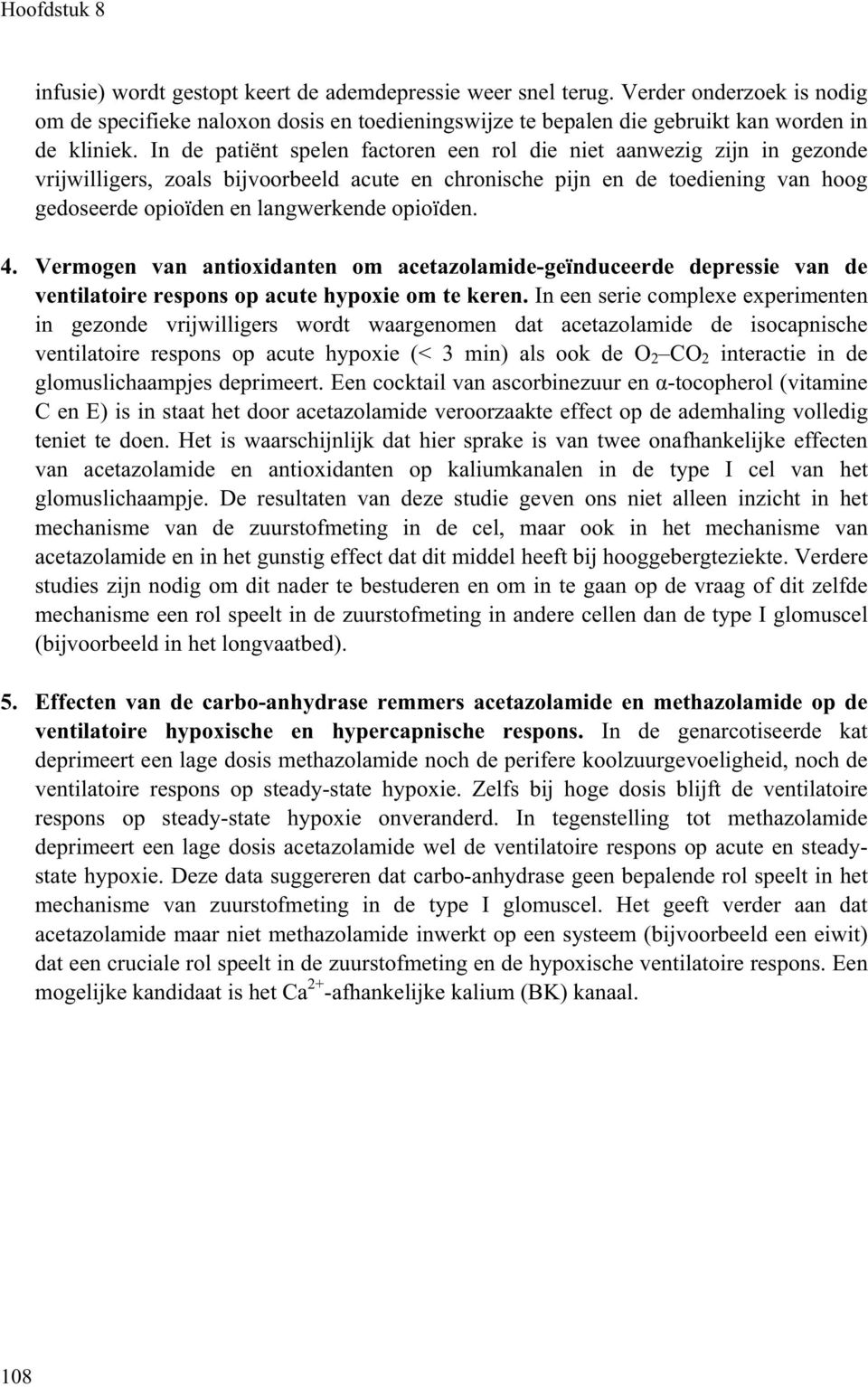 In de patiënt spelen factoren een rol die niet aanwezig zijn in gezonde vrijwilligers, zoals bijvoorbeeld acute en chronische pijn en de toediening van hoog gedoseerde opioïden en langwerkende