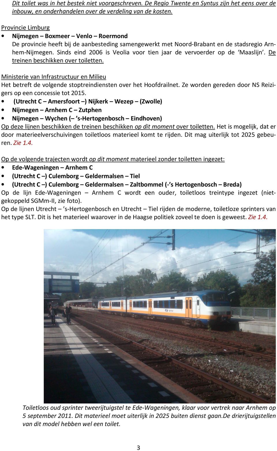 Sinds eind 2006 is Veolia voor tien jaar de vervoerder op de Maaslijn. De treinen beschikken over toiletten.