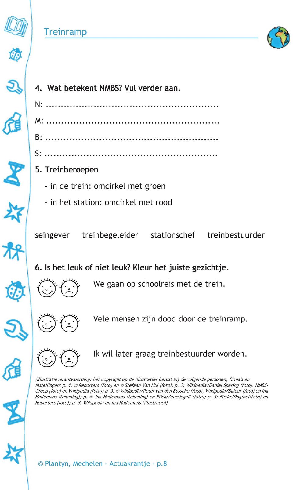 We gaan op schoolreis met de trein. Vele mensen zijn dood door de treinramp. Ik wil later graag treinbestuurder worden.