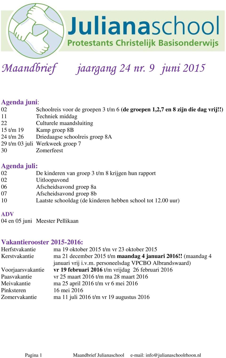 t/m 8 krijgen hun rapport 02 Uitloopavond 06 Afscheidsavond groep 8a 07 Afscheidsavond groep 8b 10 Laatste schooldag (de kinderen hebben school tot 12.