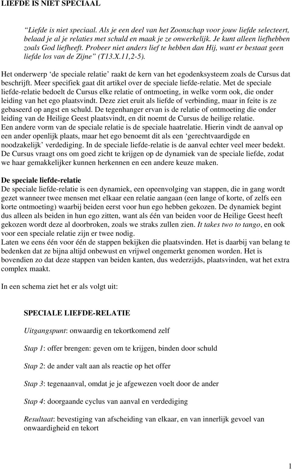 Het onderwerp de speciale relatie raakt de kern van het egodenksysteem zoals de Cursus dat beschrijft. Meer specifiek gaat dit artikel over de speciale liefde-relatie.