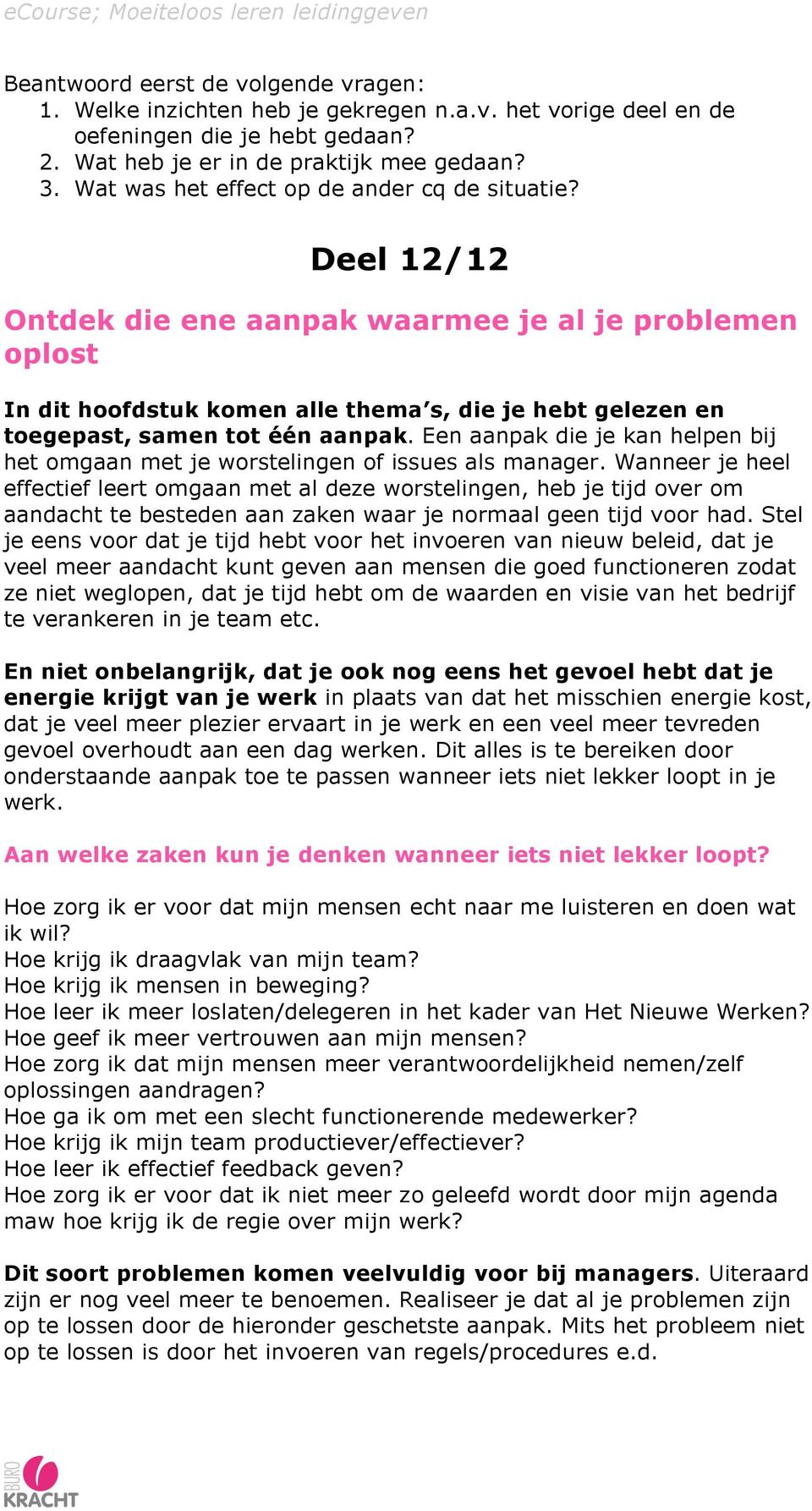 Deel 12/12 Ontdek die ene aanpak waarmee je al je problemen oplost In dit hoofdstuk komen alle thema s, die je hebt gelezen en toegepast, samen tot één aanpak.