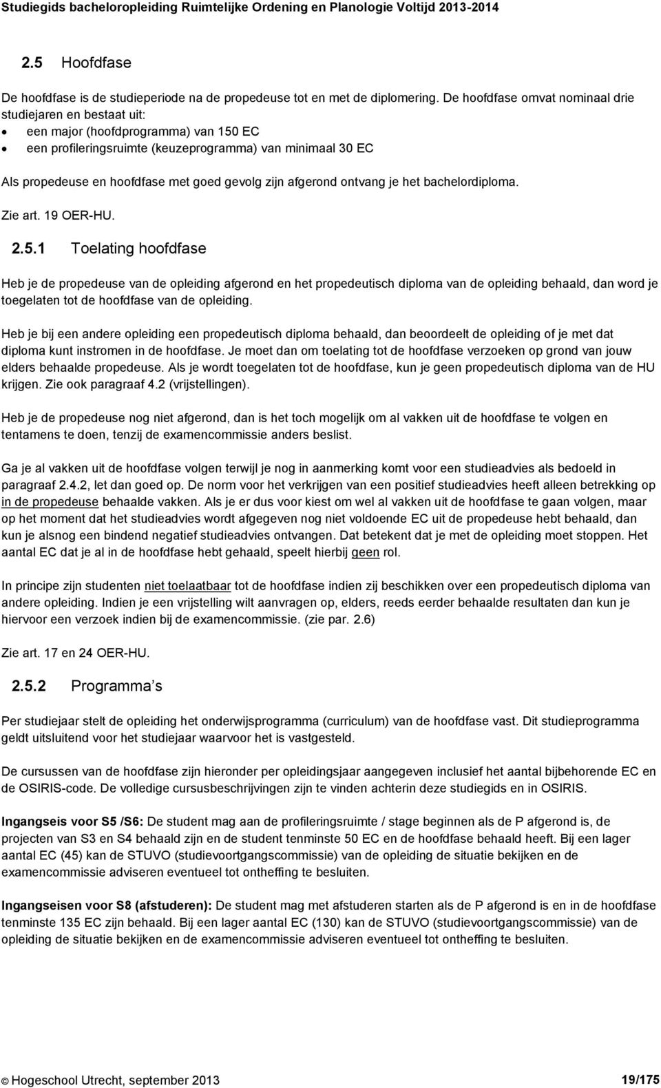 gevolg zijn afgerond ontvang je het bachelordiploma. Zie art. 19 OER-HU. 2.5.