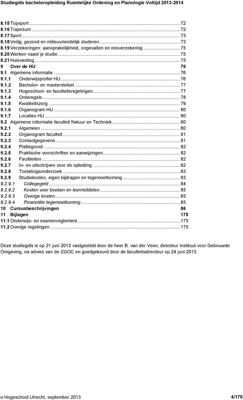 .. 77 9.1.4 Orderegels... 78 9.1.5 Kwaliteitszorg... 79 9.1.6 Organogram HU... 80 9.1.7 Locaties HU... 80 9.2 Algemene informatie faculteit Natuur en Techniek... 80 9.2.1 Algemeen... 80 9.2.2 Organogram faculteit.