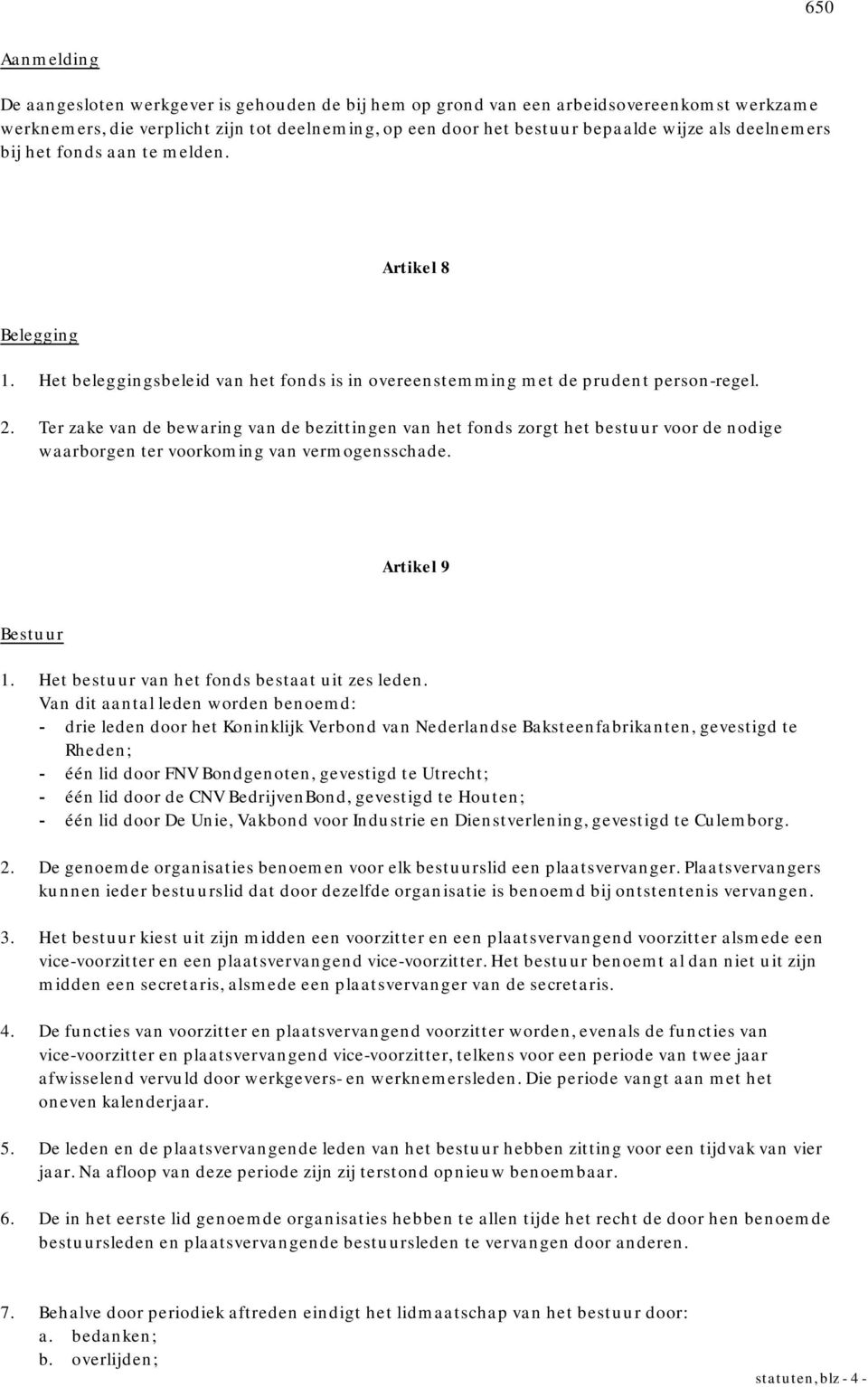 Ter zake van de bewaring van de bezittingen van het fonds zorgt het bestuur voor de nodige waarborgen ter voorkoming van vermogensschade. Artikel 9 Bestuur 1.