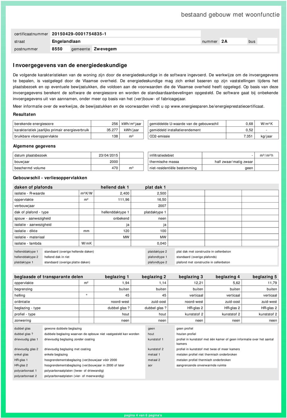 De energiedeskundige mag zich enkel baseren op zijn vaststellingen tijdens het plaatsbezoek en op eventuele bewijsstukken, die voldoen aan de voorwaarden die de Vlaamse overheid heeft opgelegd.