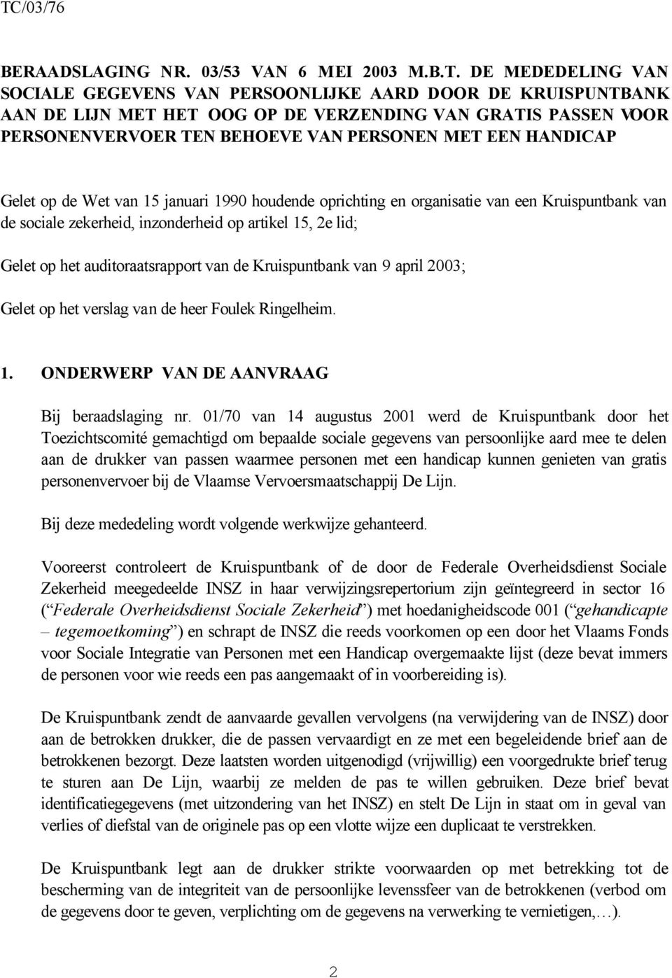 artikel 15, 2e lid; Gelet op het auditoraatsrapport van de Kruispuntbank van 9 april 2003; Gelet op het verslag van de heer Foulek Ringelheim. 1. ONDERWERP VAN DE AANVRAAG Bij beraadslaging nr.