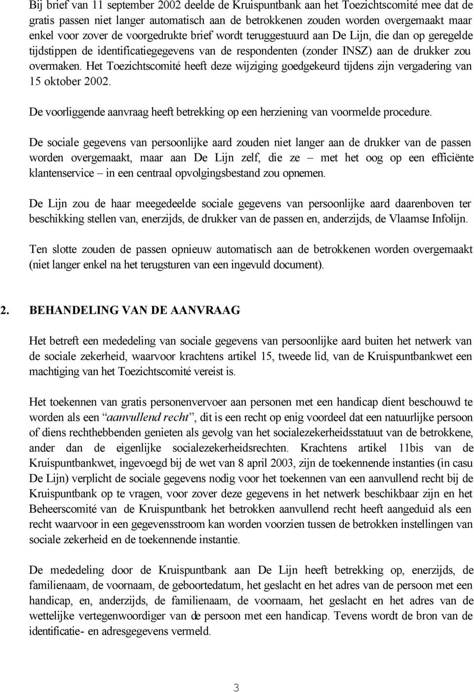 Het Toezichtscomité heeft deze wijziging goedgekeurd tijdens zijn vergadering van 15 oktober 2002. De voorliggende aanvraag heeft betrekking op een herziening van voormelde procedure.