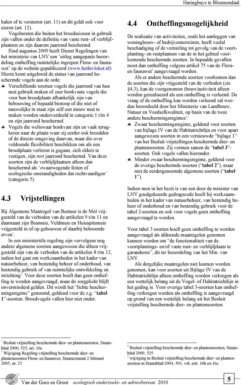 Eind augustus 2009 heeft Dienst Regelingen van het ministerie van LNV een uitleg aangepaste beoordeling ontheffing ruimtelijke ingrepen Flora- en faunawet op de website gepubliceerd (www.hetlnvloket.