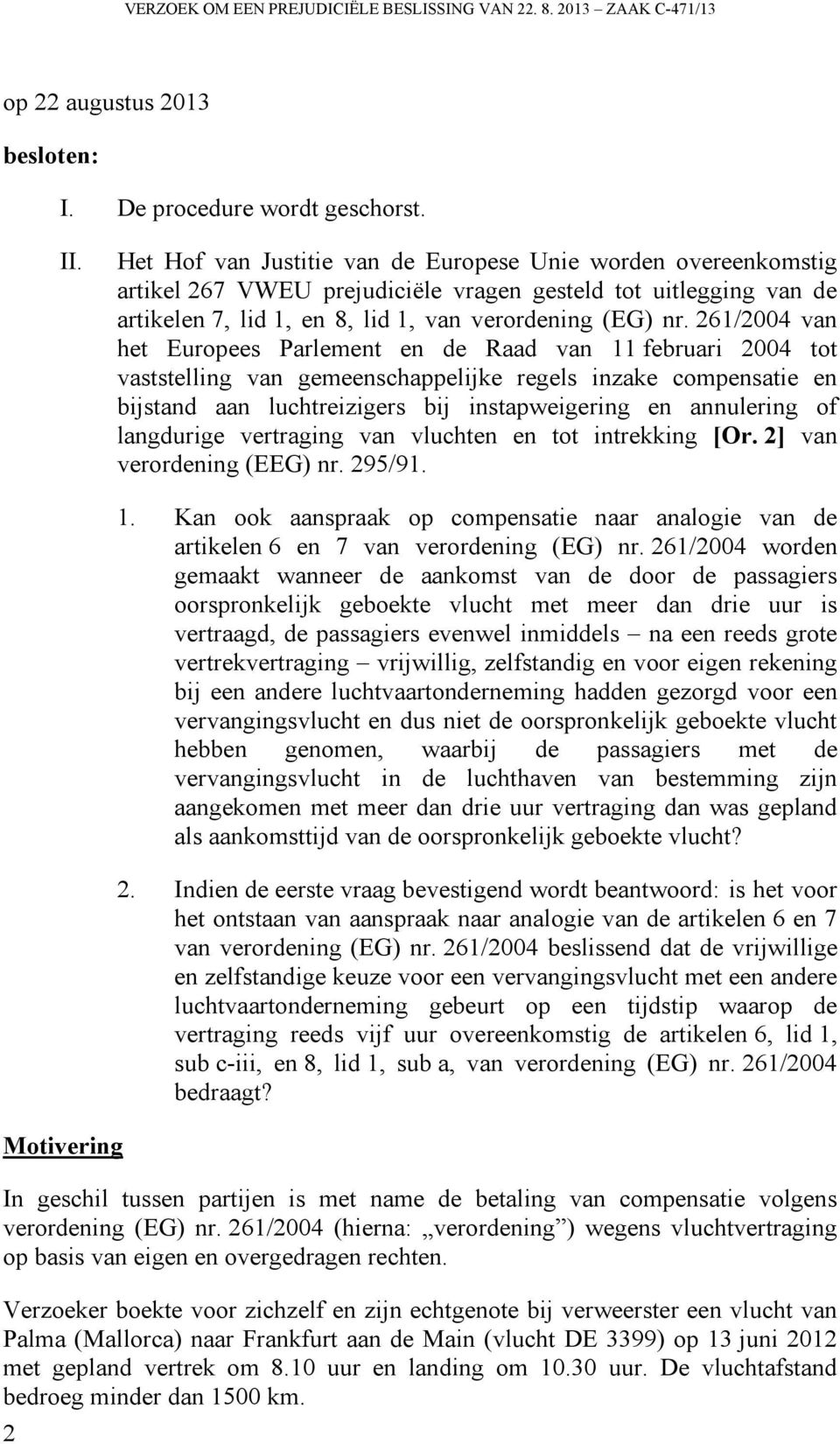 261/2004 van het Europees Parlement en de Raad van 11 februari 2004 tot vaststelling van gemeenschappelijke regels inzake compensatie en bijstand aan luchtreizigers bij instapweigering en annulering