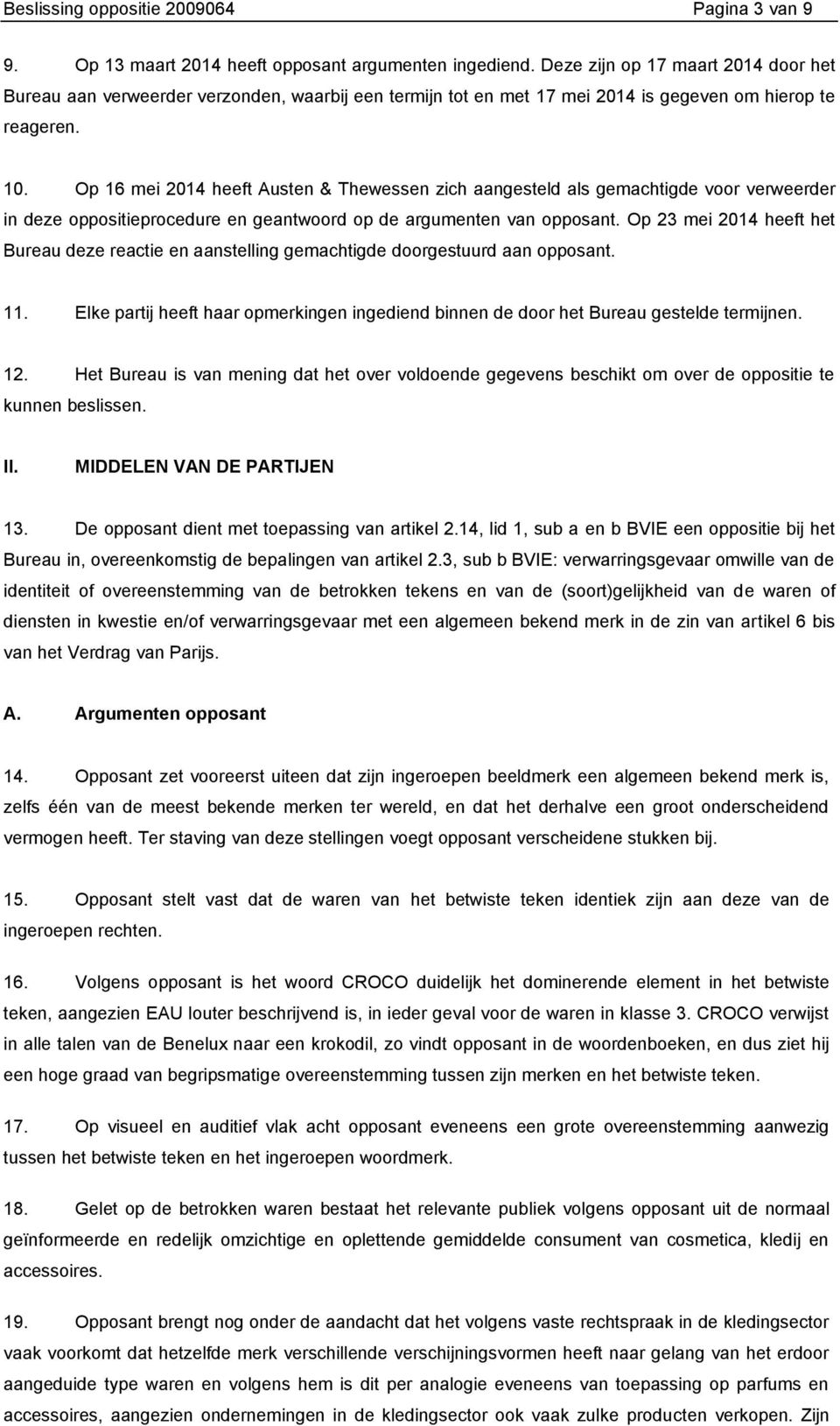 Op 16 mei 2014 heeft Austen & Thewessen zich aangesteld als gemachtigde voor verweerder in deze oppositieprocedure en geantwoord op de argumenten van opposant.