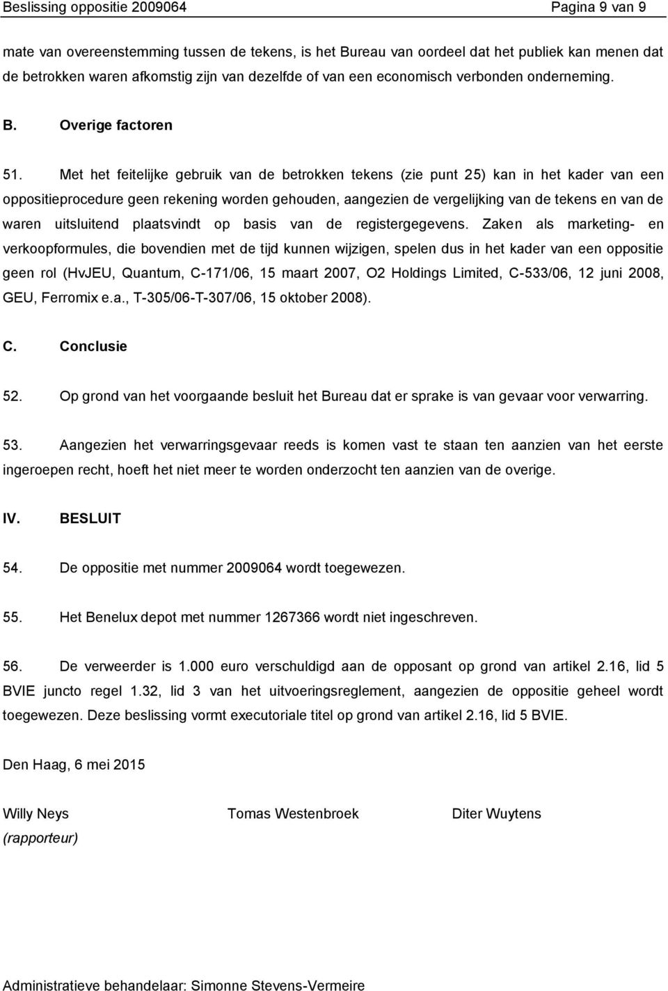 Met het feitelijke gebruik van de betrokken tekens (zie punt 25) kan in het kader van een oppositieprocedure geen rekening worden gehouden, aangezien de vergelijking van de tekens en van de waren