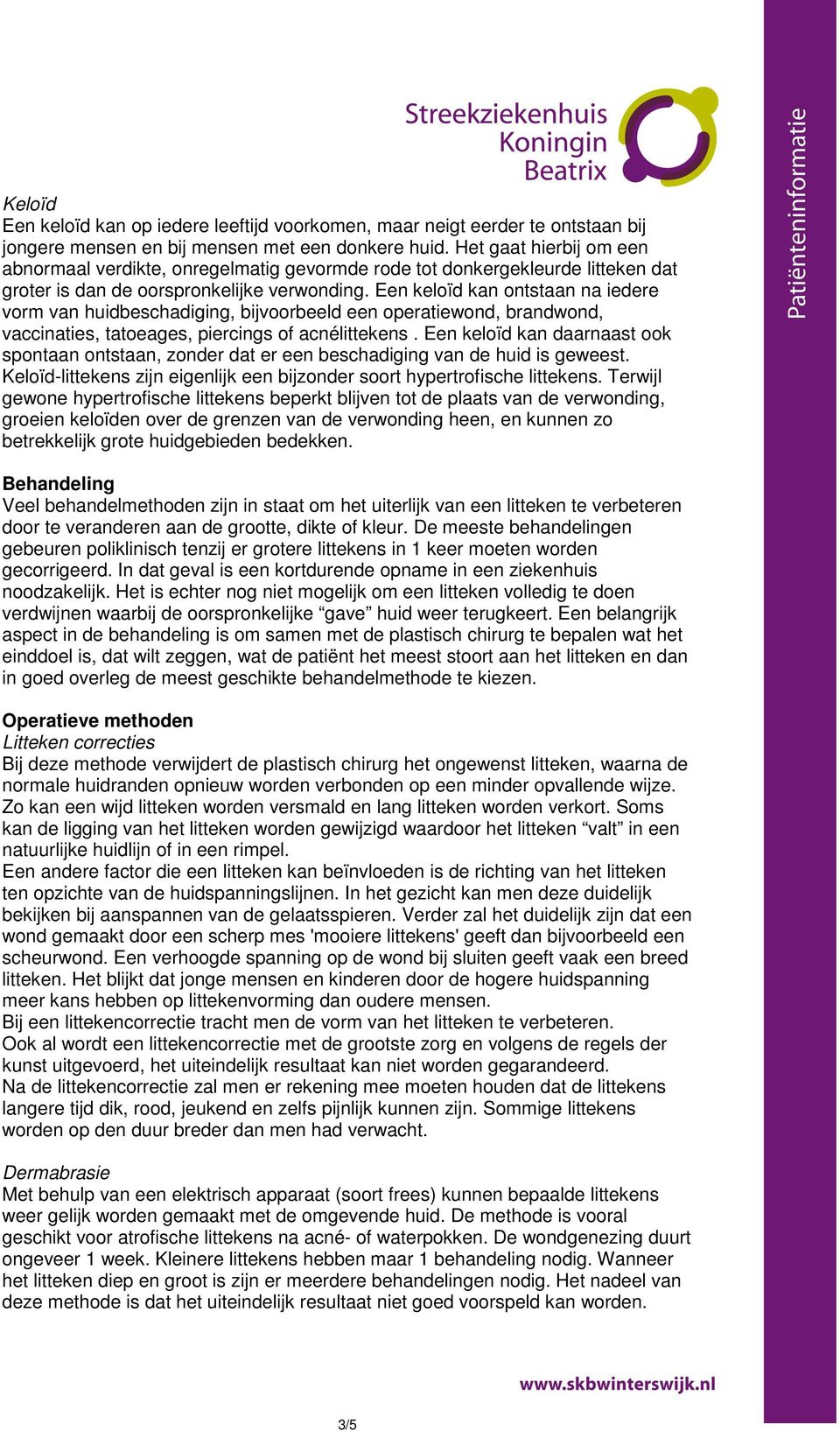 Een keloïd kan ontstaan na iedere vorm van huidbeschadiging, bijvoorbeeld een operatiewond, brandwond, vaccinaties, tatoeages, piercings of acnélittekens.