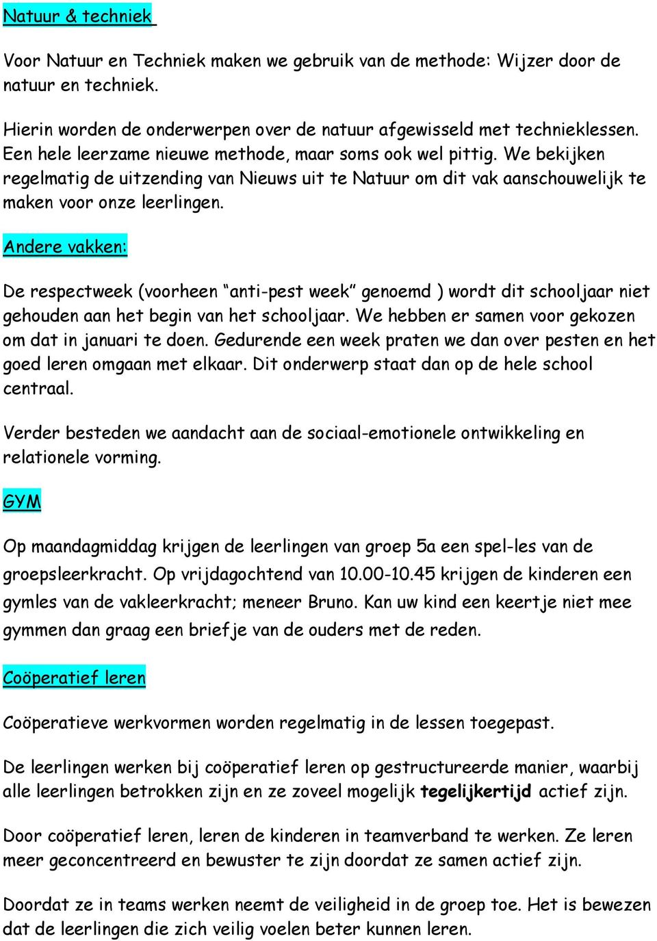 Andere vakken: De respectweek (voorheen anti-pest week genoemd ) wordt dit schooljaar niet gehouden aan het begin van het schooljaar. We hebben er samen voor gekozen om dat in januari te doen.