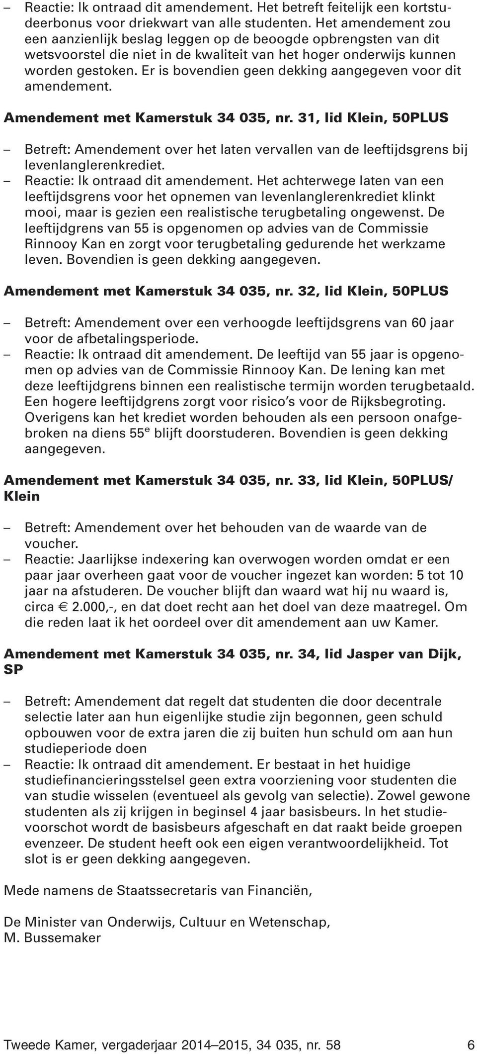 Er is bovendien geen dekking aangegeven voor dit amendement. Amendement met Kamerstuk 34 035, nr.