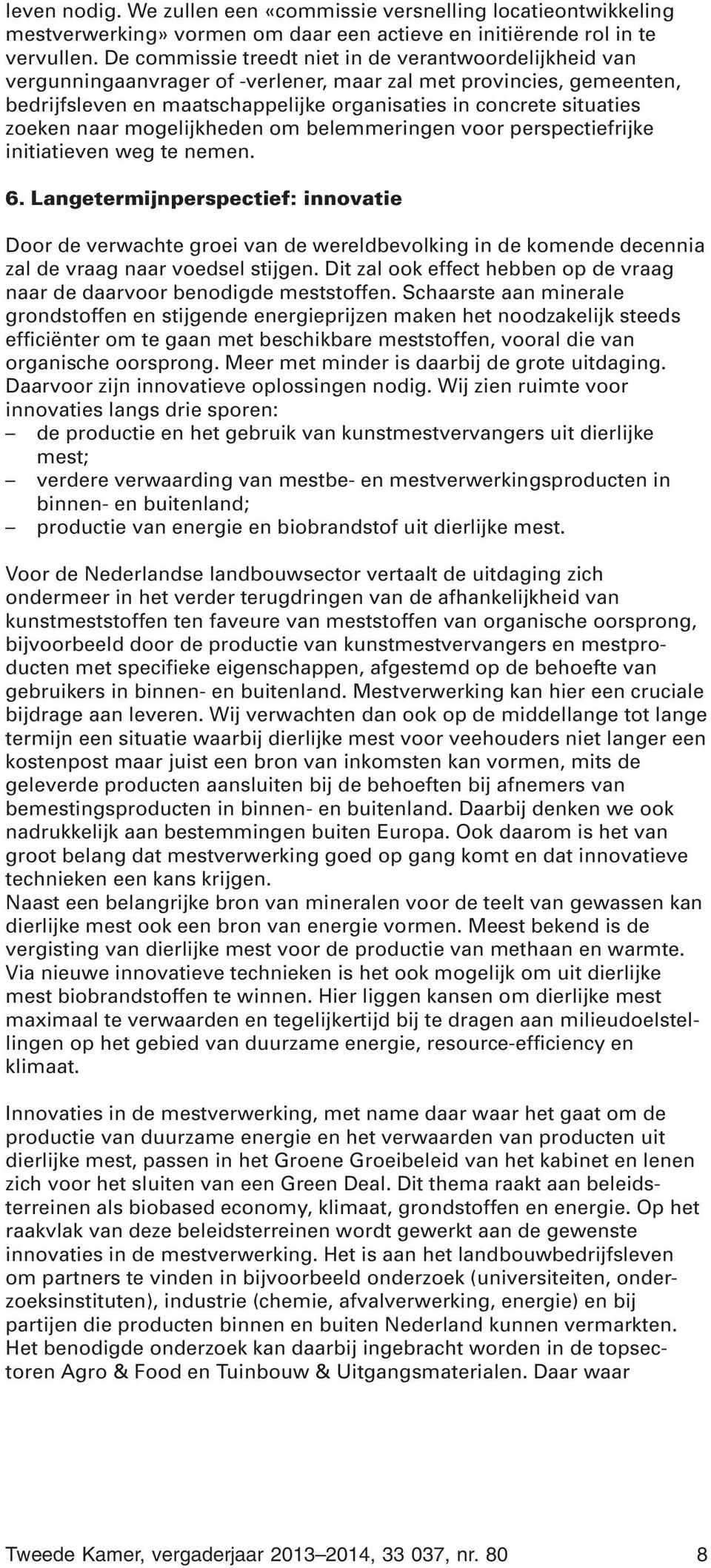 zoeken naar mogelijkheden om belemmeringen voor perspectiefrijke initiatieven weg te nemen. 6.