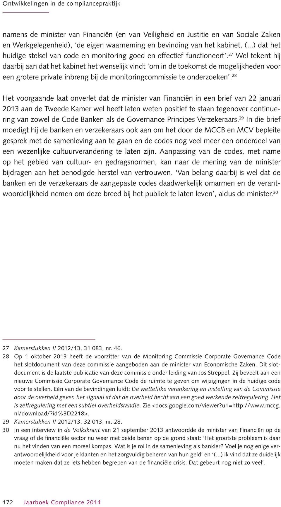 27 Wel tekent hij daarbij aan dat het kabinet het wenselijk vindt om in de toekomst de mogelijkheden voor een grotere private inbreng bij de monitoringcommissie te onderzoeken.