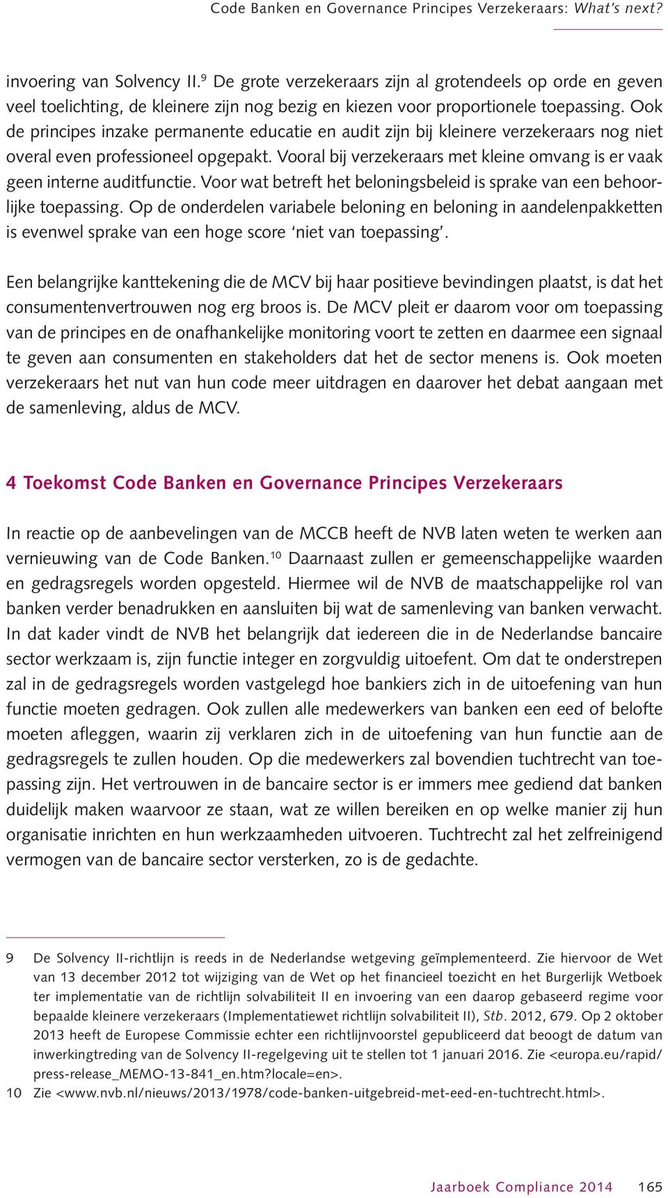 Ook de principes inzake permanente educatie en audit zijn bij kleinere verzekeraars nog niet overal even professioneel opgepakt.