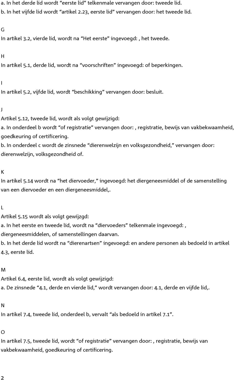 2, vijfde lid, wordt beschikking vervangen door: besluit. J Artikel 5.12, tweede lid, wordt als volgt gewijzigd: a.