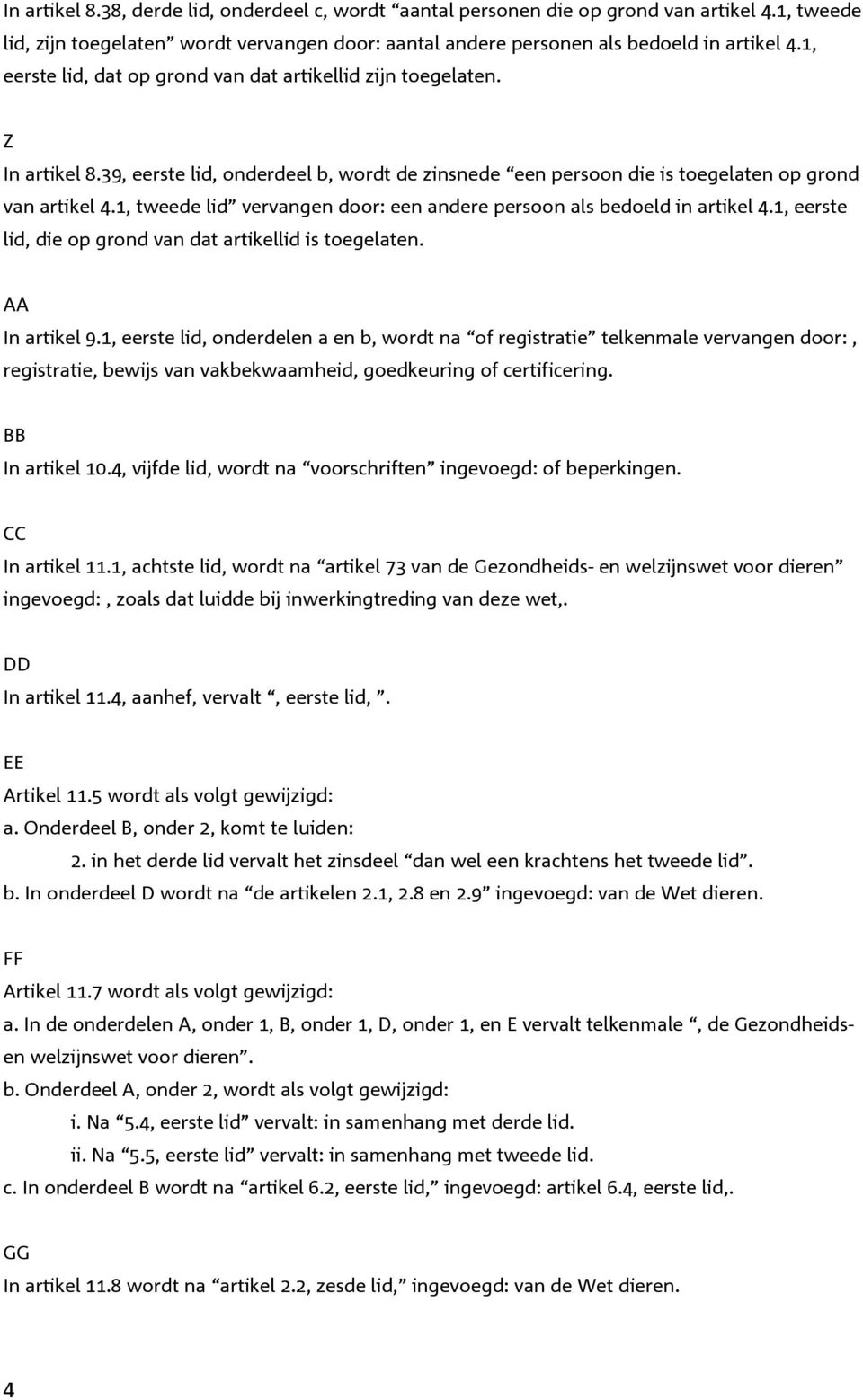 1, tweede lid vervangen door: een andere persoon als bedoeld in artikel 4.1, eerste lid, die op grond van dat artikellid is toegelaten. AA In artikel 9.