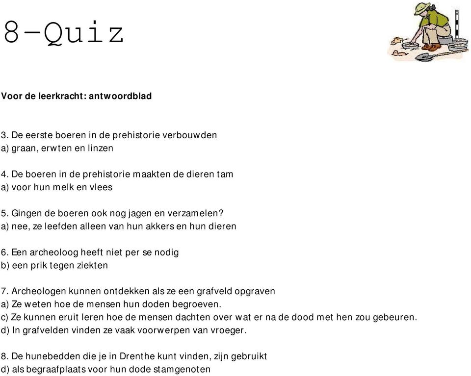 a) nee, ze leefden alleen van hun akkers en hun dieren 6. Een archeoloog heeft niet per se nodig b) een prik tegen ziekten 7.