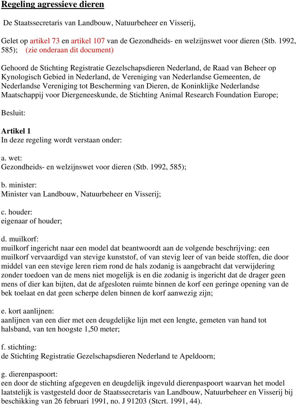 de Nederlandse Vereniging tot Bescherming van Dieren, de Koninklijke Nederlandse Maatschappij voor Diergeneeskunde, de Stichting Animal Research Foundation Europe; Besluit: Artikel 1 In deze regeling