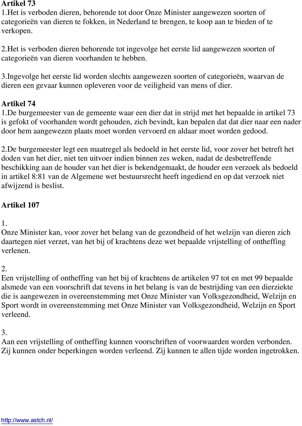 Ingevolge het eerste lid worden slechts aangewezen soorten of categorieën, waarvan de dieren een gevaar kunnen opleveren voor de veiligheid van mens of dier. Artikel 74 1.