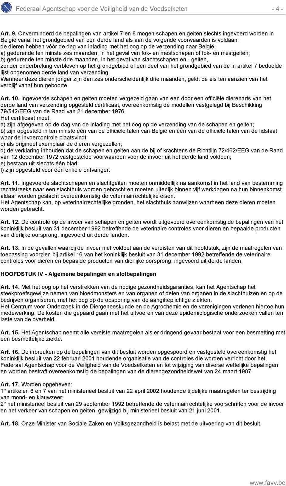 hebben vóór de dag van inlading met het oog op de verzending naar België: a) gedurende ten minste zes maanden, in het geval van fok- en mestschapen of fok- en mestgeiten; b) gedurende ten minste drie