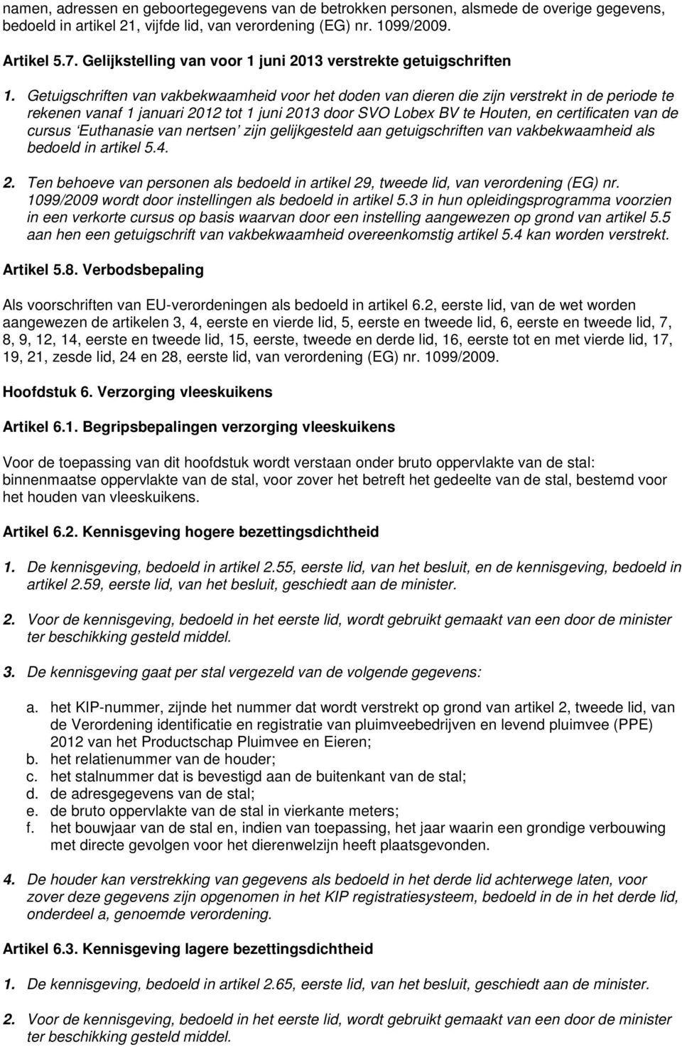 Getuigschriften van vakbekwaamheid voor het doden van dieren die zijn verstrekt in de periode te rekenen vanaf 1 januari 2012 tot 1 juni 2013 door SVO Lobex BV te Houten, en certificaten van de