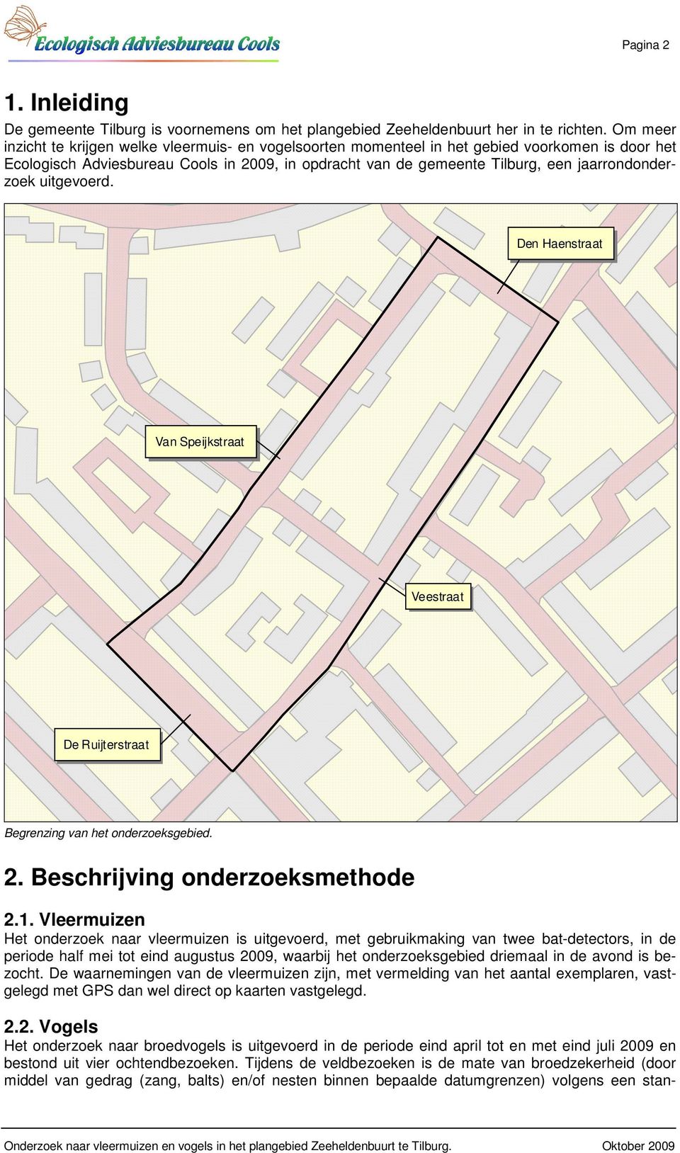 jaarrondonderzoek uitgevoerd. Den Haenstraat Van Speijkstraat Veestraat De Ruijterstraat Begrenzing van het onderzoeksgebied. 2. Beschrijving onderzoeksmethode 2.1.