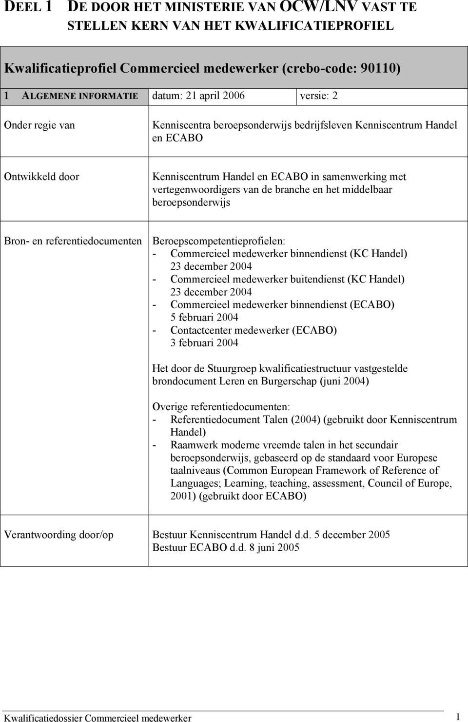 en het middelbaar beroepsonderwijs Bron- en referentiedocumenten Beroepscompetentieprofielen: - Commercieel medewerker binnendienst (KC Handel) 23 december 2004 - Commercieel medewerker buitendienst