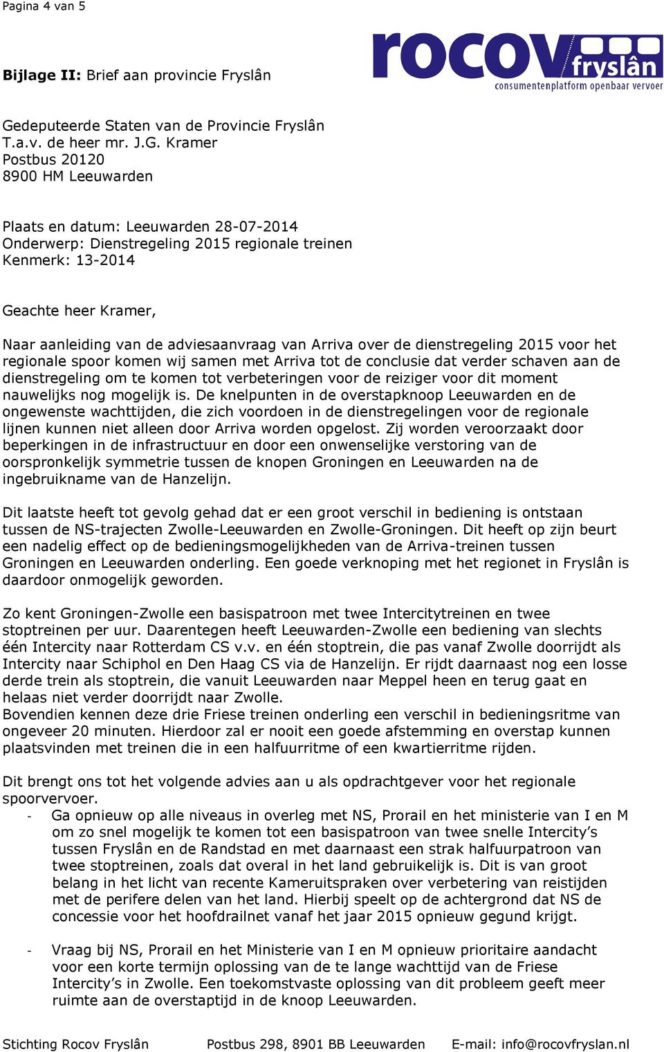 Kramer Postbus 20120 8900 HM Leeuwarden Plaats en datum: Leeuwarden 28-07-2014 Onderwerp: Dienstregeling 2015 regionale treinen Kenmerk: 13-2014 Geachte heer Kramer, Naar aanleiding van de