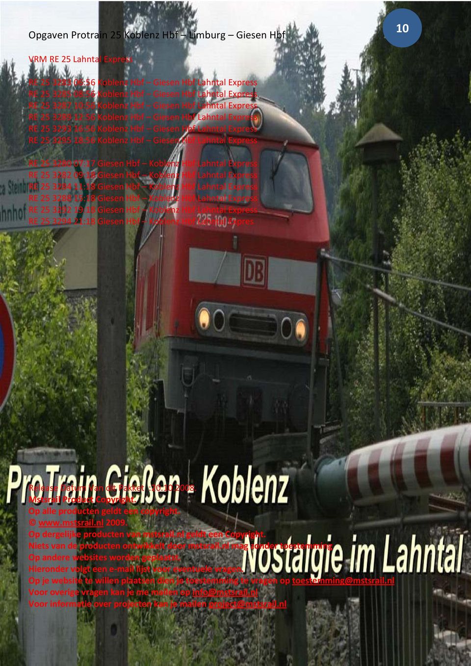 Koblenz Hbf Lahntal Express RE 25 3282 09:18 Giesen Hbf Koblenz Hbf Lahntal Express RE 25 3284 11:18 Giesen Hbf Koblenz Hbf Lahntal Express RE 25 3288 15:18 Giesen Hbf Koblenz Hbf Lahntal Express RE