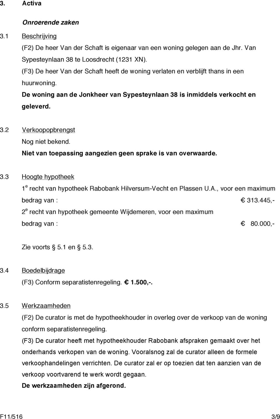 Niet van toepassing aangezien geen sprake is van overwaarde. 3.3 Hoogte hypotheek 1 e recht van hypotheek Rabobank Hilversum-Vecht en Plassen U.A., voor een maximum bedrag van : 313.